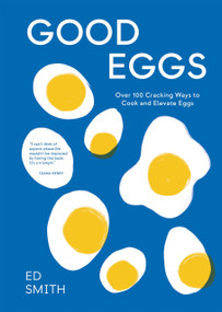 Good Eggs (Over 100 Cracking Ways to Cook and Elevate Eggs) by Ed Smith, 9781837831388