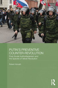 Putin's Preventive Counter-Revolution (Post-Soviet Authoritarianism and the Spectre of Velvet Revolution) by Robert Horvath, 9781138815759