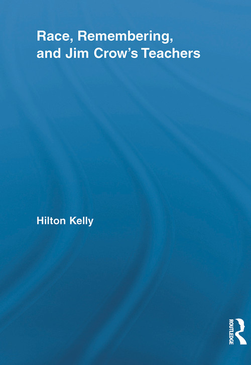 Race, Remembering, and Jim Crow's Teachers - 9780415638043 by Hilton Kelly, 9780415638043