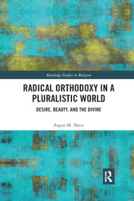 Radical Orthodoxy in a Pluralistic World (Desire, Beauty, and the Divine) - 9780367884536 by Angus M. Slater, 9780367884536