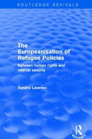 Revival: The Europeanisation of Refugee Policies (2001) (Between Human Rights and Internal Security) - 9781138728851 by Sandra Lavenex, 9781138728851