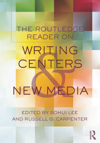 The Routledge Reader on Writing Centers and New Media - 9780415634465 by Sohui Lee, Russell G. Carpenter, 9780415634465