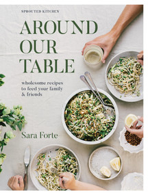 Around Our Table (Wholesome Recipes to Feed Your Family and Friends) by Sara Forte, 9781958417263