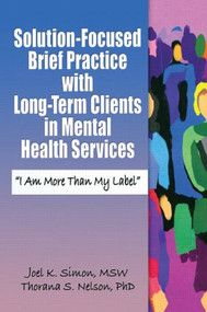 Solution-Focused Brief Practice with Long-Term Clients in Mental Health Services ("I Am More Than My Label") - 9780789027955 by Joel K. Simon, Thorana S. Nelson, 9780789027955