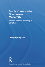 South Korea under Compressed Modernity (Familial Political Economy in Transition) - 9780415693097 by Kyung-Sup Chang, 9780415693097