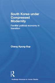 South Korea under Compressed Modernity (Familial Political Economy in Transition) - 9780415693097 by Kyung-Sup Chang, 9780415693097
