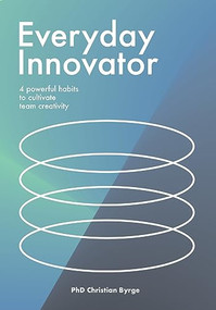 Everyday Innovator (4 powerful habits to cultivate team creativity) by Christian Byrge, 9789063696818