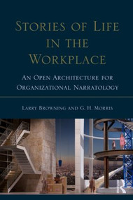 Stories of Life in the Workplace (An Open Architecture for Organizational Narratology) - 9780415539999 by Larry Browning, George H. Morris, 9780415539999