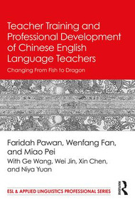 Teacher Training and Professional Development of Chinese English Language Teachers (Changing From Fish to Dragon) - 9781138124516 by Faridah Pawan, Wenfang Fan, Pei Miao, 9781138124516