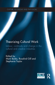 Theorizing Cultural Work (Labour, Continuity and Change in the Cultural and Creative Industries) - 9781138087088 by Mark Banks, Rosalind Gill, Stephanie Taylor, 9781138087088