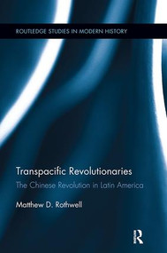 Transpacific Revolutionaries (The Chinese Revolution in Latin America) - 9781138108066 by Matthew Rothwell, 9781138108066