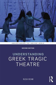 Understanding Greek Tragic Theatre - 9781138812628 by Rush Rehm, 9781138812628