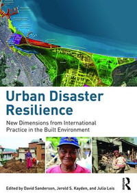 Urban Disaster Resilience (New Dimensions from International Practice in the Built Environment) by David Sanderson, Jerold Kayden, Julia Leis, 9781138849631