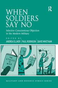 When Soldiers Say No (Selective Conscientious Objection in the Modern Military) - 9781138246058 by Andrea Ellner, Paul Robinson, David Whetham, 9781138246058
