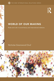 World of Our Making (Rules and Rule in Social Theory and International Relations) - 9780415630399 by Nicholas Onuf, 9780415630399