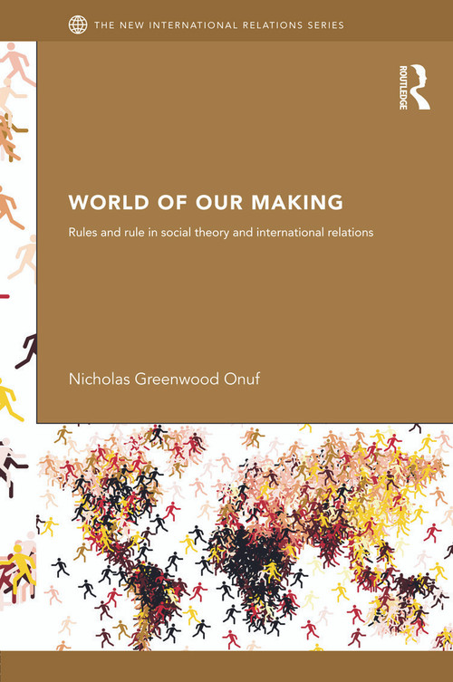 World of Our Making (Rules and Rule in Social Theory and International Relations) - 9780415630399 by Nicholas Onuf, 9780415630399