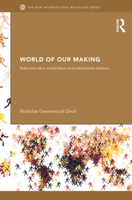 World of Our Making (Rules and Rule in Social Theory and International Relations) - 9780415630399 by Nicholas Greenwood Onuf, 9780415630399
