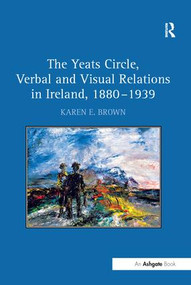The Yeats Circle, Verbal and Visual Relations in Ireland, 1880-1939 - 9781138279124 by Karen E. Brown, 9781138279124