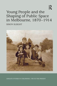 Young People and the Shaping of Public Space in Melbourne, 1870-1914 - 9781138271111 by Simon Sleight, 9781138271111