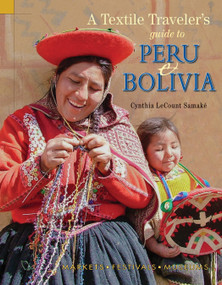 Textile Traveler's Guide to Peru & Bolivia by Cynthia LeCount Samaké, 9781732352858