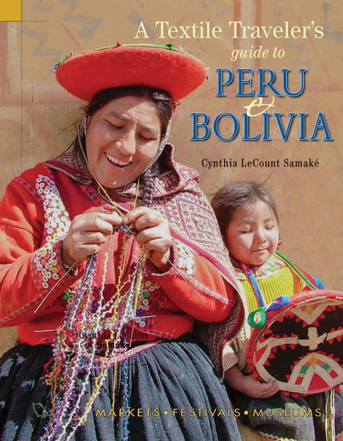 Textile Traveler's Guide to Peru & Bolivia by Cynthia LeCount Samaké, 9781732352858