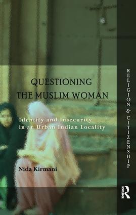 Questioning the ‘Muslim Woman' (Identity and Insecurity in an Urban Indian Locality) by Nida Kirmani, 9781138660090