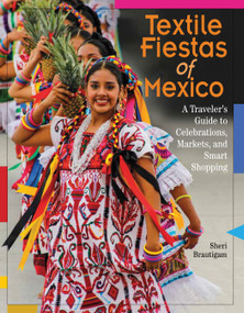 Textile Fiestas of Mexico (A Traveler's Guide to Celebrations, Markets, and Smart Shopping) by Sheri Brautigam, 9780996447584