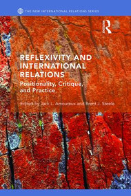 Reflexivity and International Relations (Positionality, Critique, and Practice) - 9781138789227 by Jack L Amoureux, Brent J. Steele, 9781138789227