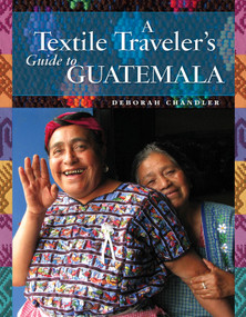 A Textile Traveler's Guide to Guatemala by Deborah Chandler, 9781732352841