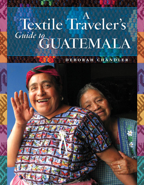 A Textile Traveler's Guide to Guatemala by Deborah Chandler, 9781732352841