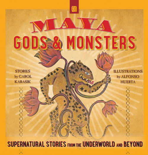 Maya Gods and Monsters (Supernatural Stories from the Underworld and Beyond) by Carol Karasik, Alfonso Huerta, 9780997216851