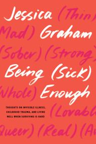 Being (Sick) Enough (Thoughts on Invisible Illness, Childhood Trauma, and Living Well When Surviving Is Hard) by Jessica Graham, 9798889840008