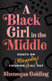 A Black Girl in the Middle (Essays on (Allegedly) Figuring It All Out) by Shenequa Golding, 9780807007983