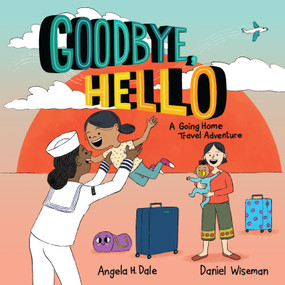 Goodbye, Hello (A Going Home Travel Adventure) by Angela H. Dale, Daniel Wiseman, 9780823454778
