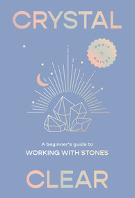 Crystal Clear (A Beginner's Guide to Working with Stones) by Nadia Bailey, Maya Beus, 9781923049062