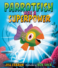 Parrotfish Has a Superpower by Jill Esbaum, Bob Shea, 9780593532010
