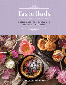 Taste Buds (A Field Guide to Cooking and Baking with Flowers) by Nikki Fotheringham, 9780525612193