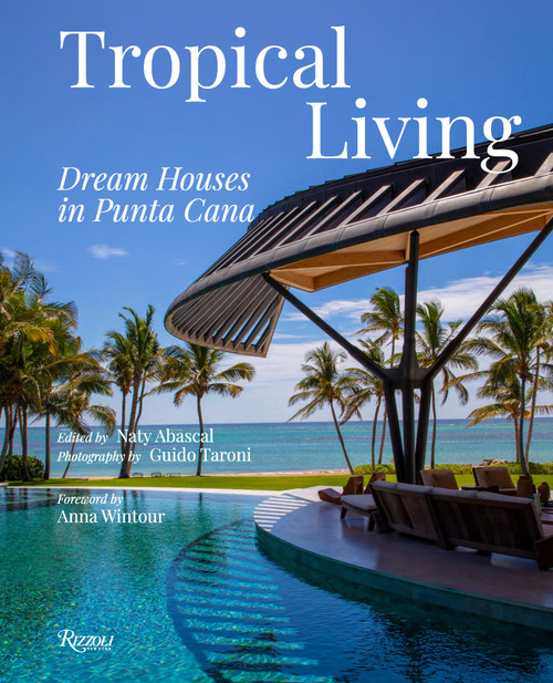 Tropical Living: Dream Houses in Punta Cana by Naty Abascal, Guido Taroni, Anna Wintour, 9788891840059