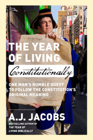 The Year of Living Constitutionally (One Man's Humble Quest to Follow the Constitution's Original Meaning) by A.J. Jacobs, 9780593136744