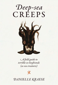 Deep-sea Creeps (A Field Guide to Terrible Ex-boyfriends (As Sea Creatures)) by Danielle Kraese, 9781923049024