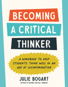 Becoming a Critical Thinker (A Workbook to Help Students Think Well in an Age of Disinformation) by Julie Bogart, 9780593712818