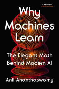 Why Machines Learn (The Elegant Math Behind Modern AI) by Anil Ananthaswamy, 9780593185742