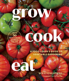 Grow Cook Eat (A Food Lover's Guide to Vegetable Gardening, Including How to Grow 50 Vegetables, Herbs, and Fruits) - 9781632175359 by Willi Galloway, Jim Henkens, 9781632175359
