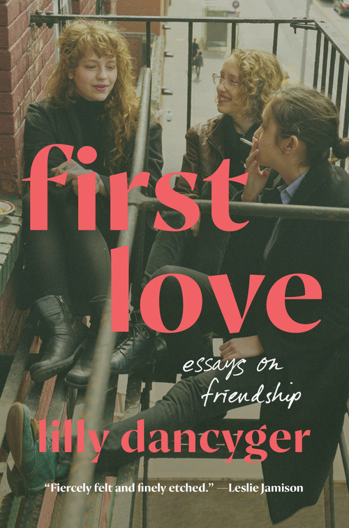 First Love (Essays on Friendship) by Lilly Dancyger, 9780593447574