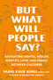 But What Will People Say? (Navigating Mental Health, Identity, Love, and Family Between Cultures) by Sahaj Kaur Kohli, MAEd, LGPC, 9780593491195