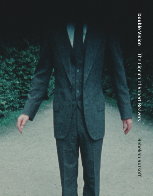 Double Vision (The Cinema of Robert Beavers) by Rebekah Rutkoff, 9780262048767