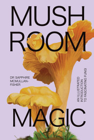 Mushroom Magic (An Illustrated Introduction to Fascinating Fungi) by Dr. Sapphire  McMullan-Fisher, Marta Zafra, 9781923049017