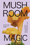 Mushroom Magic (An Illustrated Introduction to Fascinating Fungi) by Dr. Sapphire  McMullan-Fisher, Marta Zafra, 9781923049017