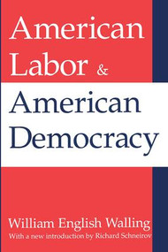 American Labor and American Democracy by William Walling, 9781412804721
