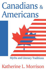 Canadians and Americans (Myths and Literary Traditions) - 9781412804837 by Katherine L. Morrison, 9781412804837